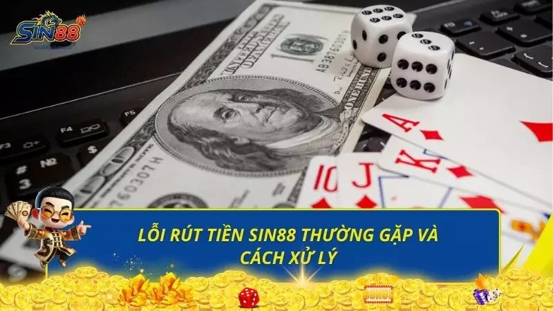 Một vài lỗi rút tiền sin88 cơ bản newbie thường gặp trong 2026