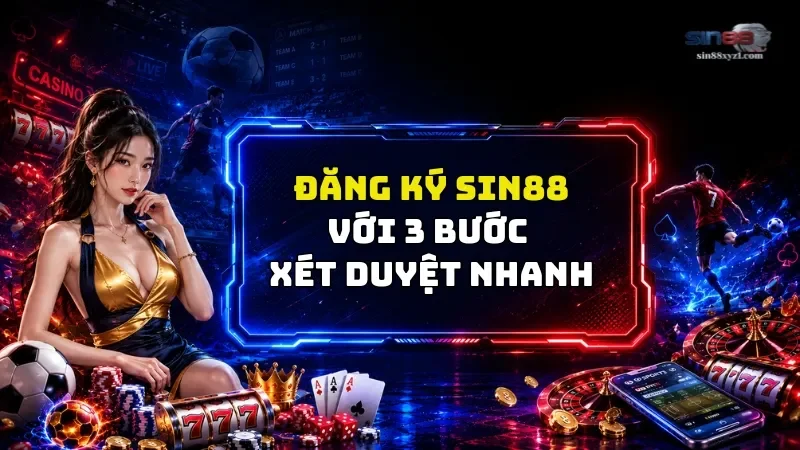 Đăng Ký SIN88 Với 3 Bước – Xét Duyệt Nhanh Trong Vài Phút