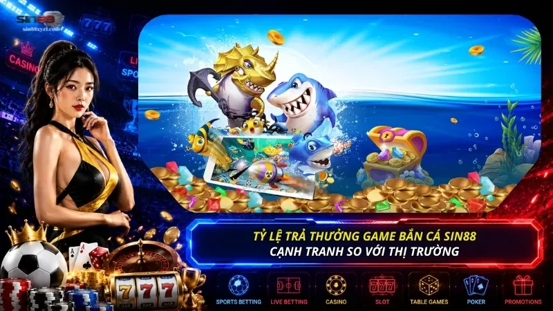 Tỷ lệ thưởng trên sảnh săn cá trên SIN 88 cạnh tranh, đem đến cơ hội làm giàu cho người chơi