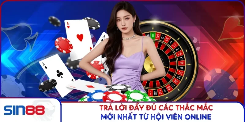 Trả lời đầy đủ các thắc mắc mới nhất từ hội viên online